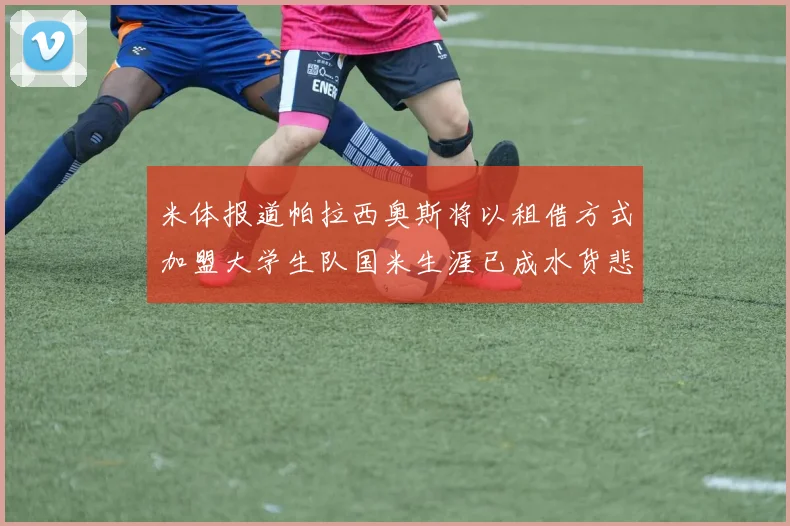米体报道帕拉西奥斯将以租借方式加盟大学生队国米生涯已成水货悲剧