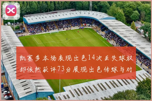 凯塞多本场表现出色14次丢失球权却依然获评73分展现出色传球与对抗能力