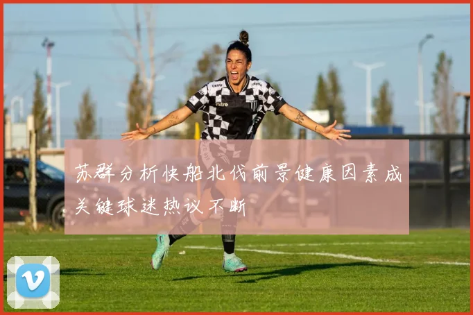 苏群分析快船北伐前景健康因素成关键球迷热议不断