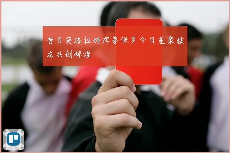 昔日英格拉姆挥拳保罗今日重聚猛龙共创辉煌